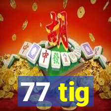 77 tig